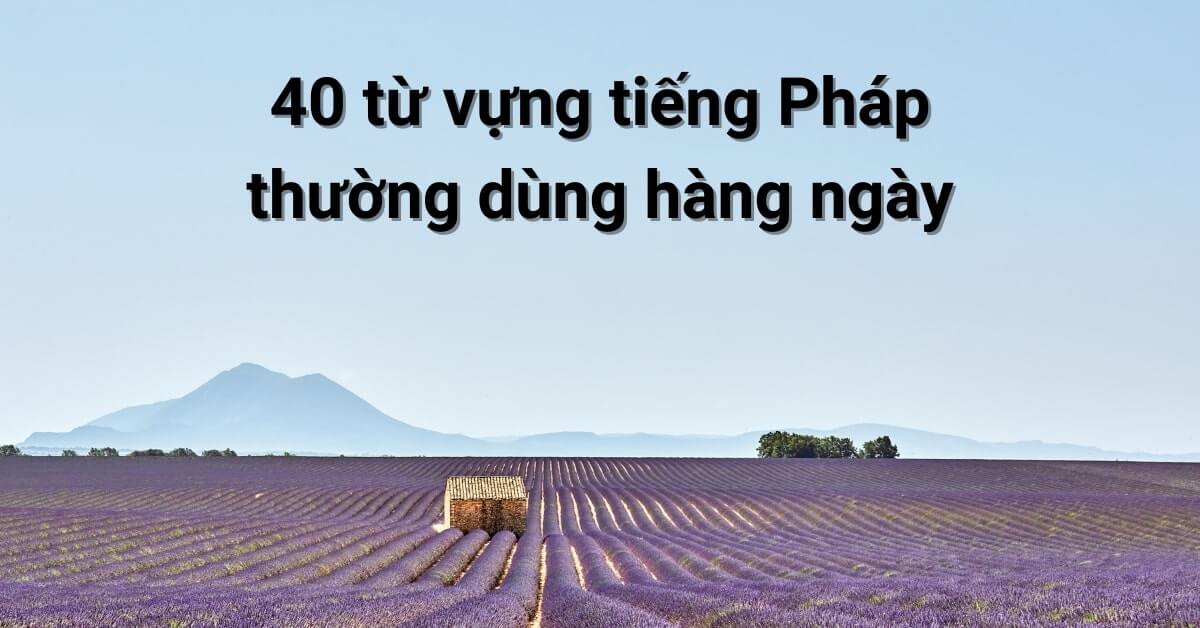 40 từ tiếng Pháp thường dùng hàng ngày