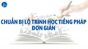 CHUẨN BỊ LỘ TRÌNH HỌC TIẾNG PHÁP ĐƠN GIẢN