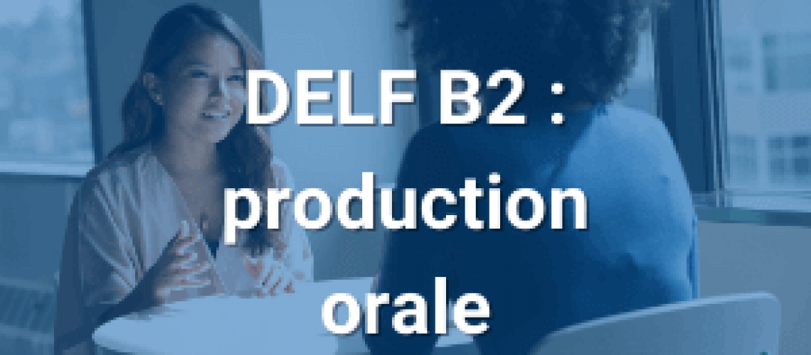 DELF B2 : Production Orale (pratiquer) | Pháp Ngữ Bonjour